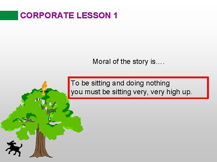 CORPORATE LESSON 1 Moral of the story is…. To be sitting and doing nothing