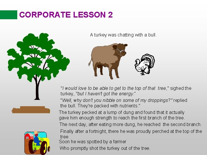 CORPORATE LESSON 2 A turkey was chatting with a bull. "I would love to