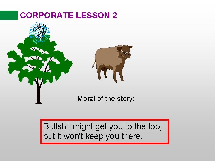 CORPORATE LESSON 2 Moral of the story: Bullshit might get you to the top,