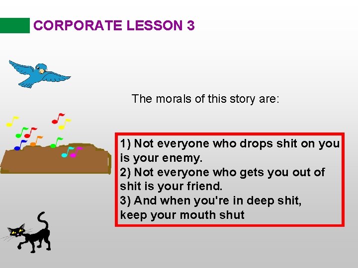 CORPORATE LESSON 3 The morals of this story are: 1) Not everyone who drops