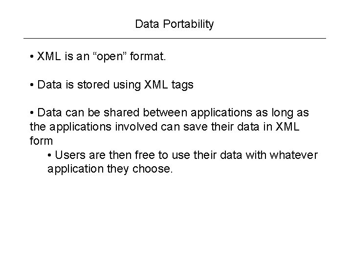Data Portability • XML is an “open” format. • Data is stored using XML