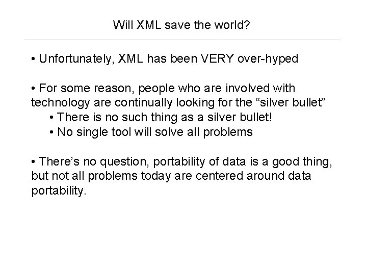 Will XML save the world? • Unfortunately, XML has been VERY over-hyped • For