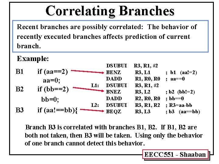 Correlating Branches Recent branches are possibly correlated: The behavior of recently executed branches affects