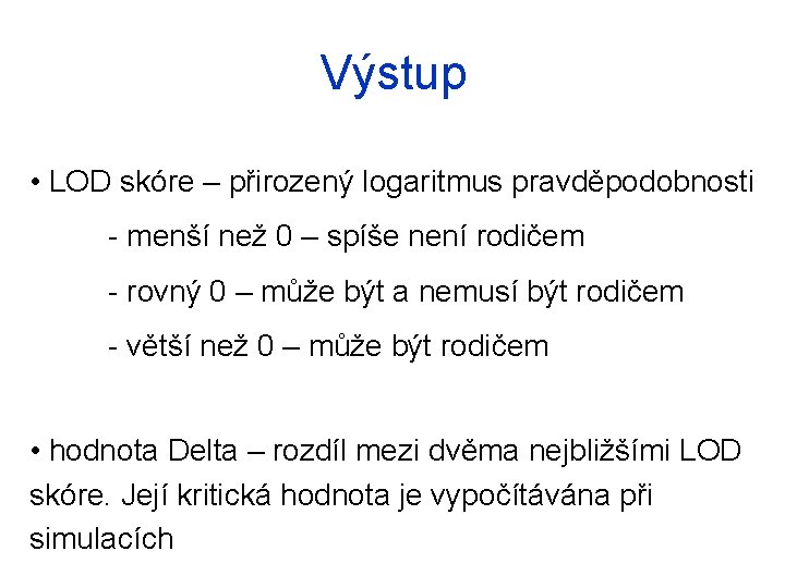 Výstup • LOD skóre – přirozený logaritmus pravděpodobnosti - menší než 0 – spíše