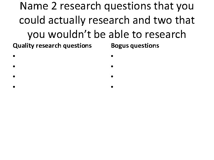 Name 2 research questions that you could actually research and two that you wouldn’t