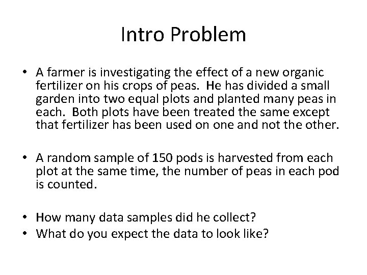 Intro Problem • A farmer is investigating the effect of a new organic fertilizer
