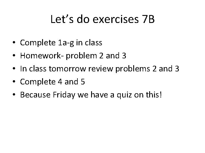 Let’s do exercises 7 B • • • Complete 1 a-g in class Homework-