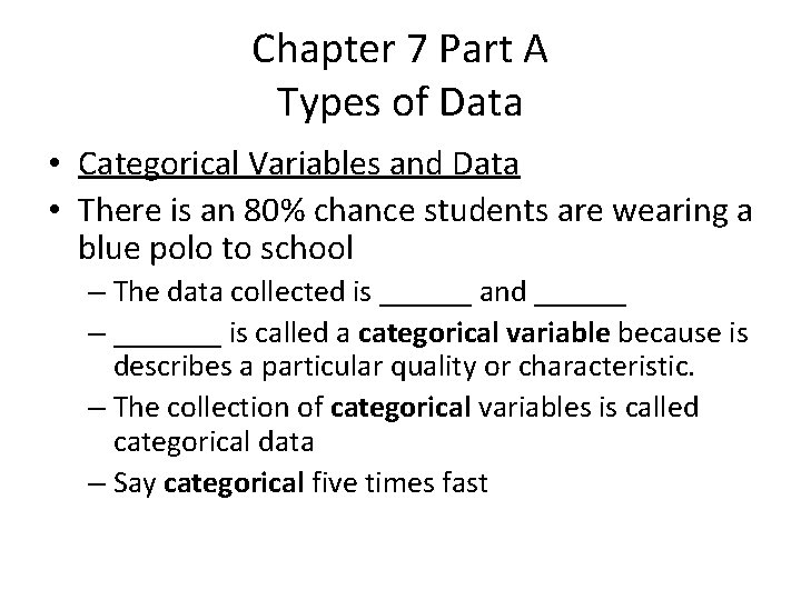 Chapter 7 Part A Types of Data • Categorical Variables and Data • There