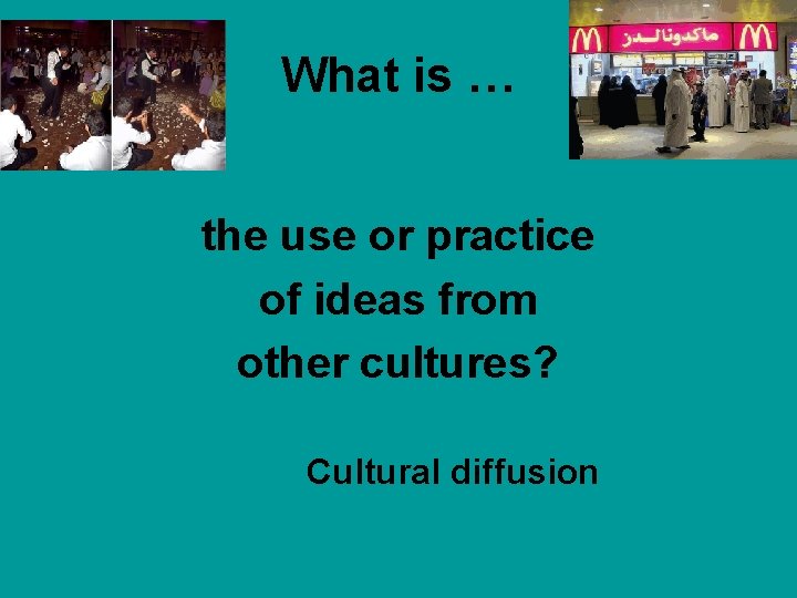 What is … the use or practice of ideas from other cultures? Cultural diffusion