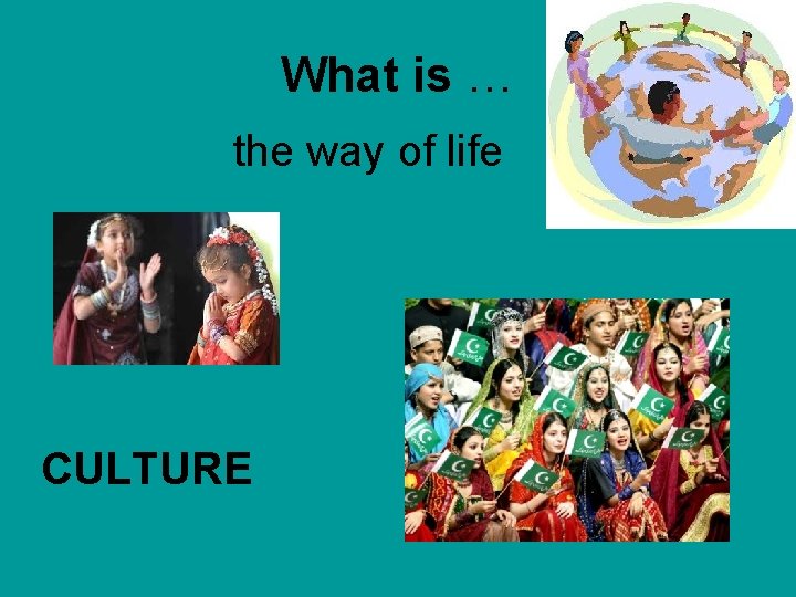 What is … the way of life CULTURE 