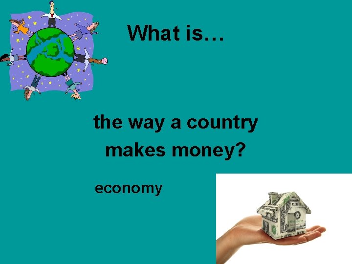 What is… the way a country makes money? economy 