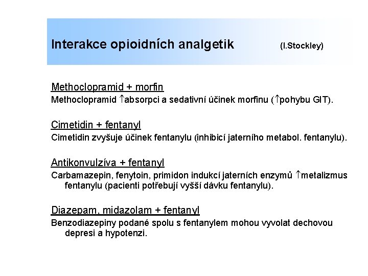 Interakce opioidních analgetik (I. Stockley) Methoclopramid + morfin Methoclopramid absorpci a sedativní účinek morfinu