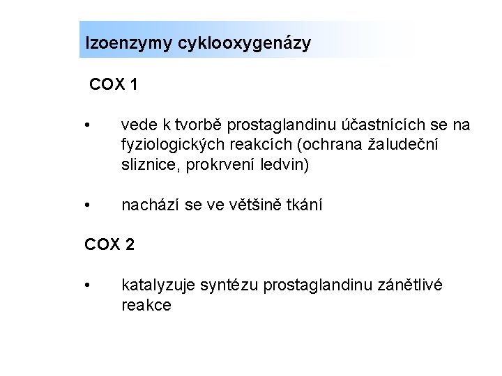 Izoenzymy cyklooxygenázy COX 1 • vede k tvorbě prostaglandinu účastnících se na fyziologických reakcích