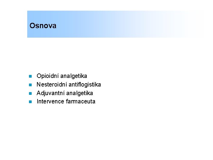 Osnova Opioidní analgetika n Nesteroidní antiflogistika n Adjuvantní analgetika n Intervence farmaceuta n 