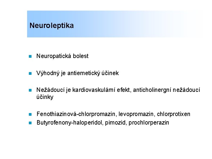 Neuroleptika n Neuropatická bolest n Výhodný je antiemetický účinek n Nežádoucí je kardiovaskulární efekt,