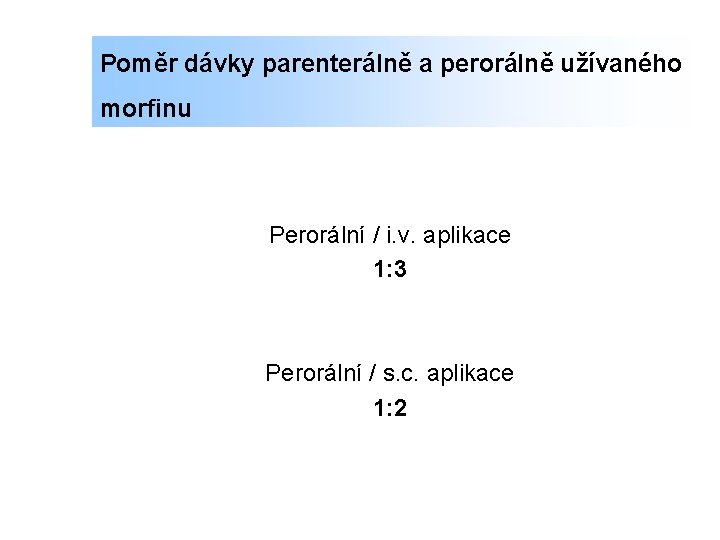 Poměr dávky parenterálně a perorálně užívaného morfinu Perorální / i. v. aplikace 1: 3