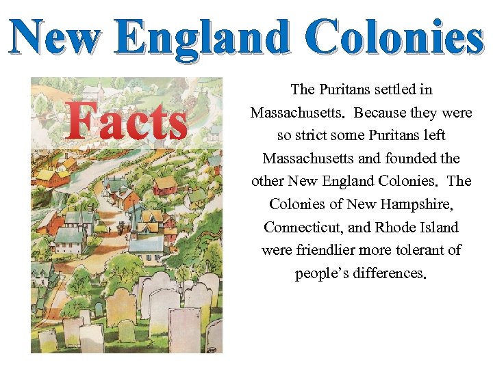 New England Colonies Facts The Puritans settled in Massachusetts. Because they were so strict