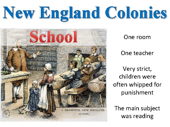 New England Colonies School One room One teacher Very strict, children were often whipped