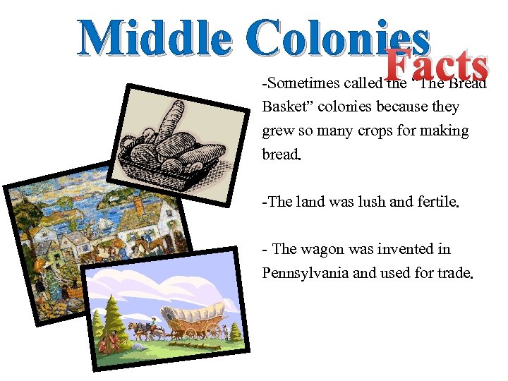 Middle Colonies Facts -Sometimes called the “The Bread Basket” colonies because they grew so