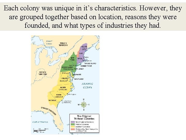 The Colonies Each colony was unique in it’s characteristics. However, they are grouped together