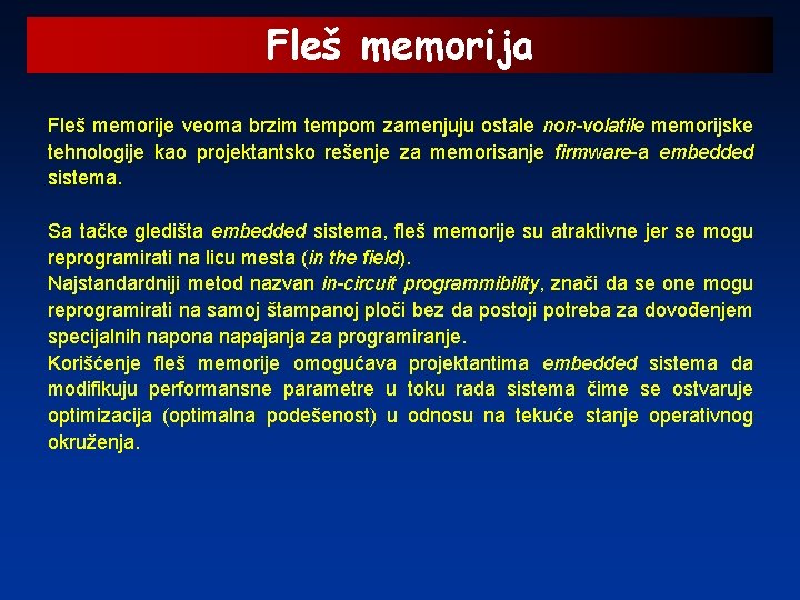 Fleš memorija Fleš memorije veoma brzim tempom zamenjuju ostale non-volatile memorijske tehnologije kao projektantsko