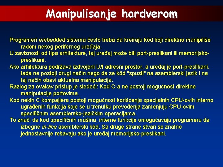 Manipulisanje hardverom Programeri embedded sistema često treba da kreiraju kôd koji direktno manipiliše radom