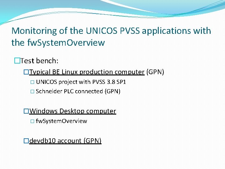 Monitoring of the UNICOS PVSS applications with the fw. System. Overview �Test bench: �Typical