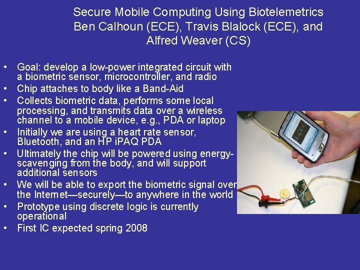 Secure Mobile Computing Using Biotelemetrics Ben Calhoun (ECE), Travis Blalock (ECE), and Alfred Weaver