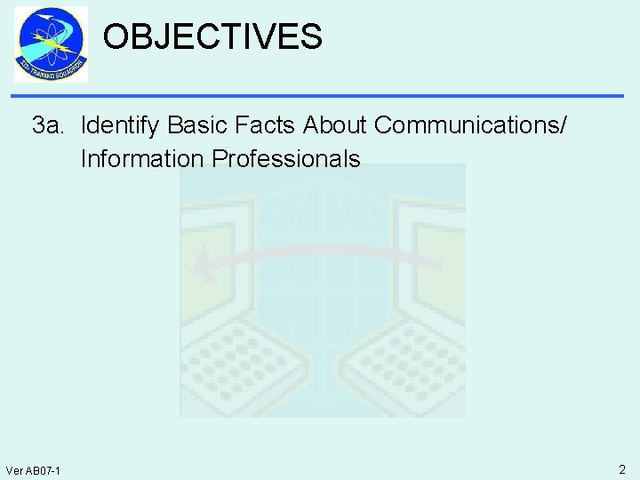 OBJECTIVES 3 a. Identify Basic Facts About Communications/ Information Professionals Ver AB 07 -1