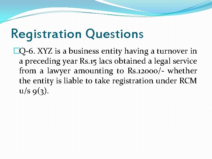 Registration Questions �Q-6. XYZ is a business entity having a turnover in a preceding