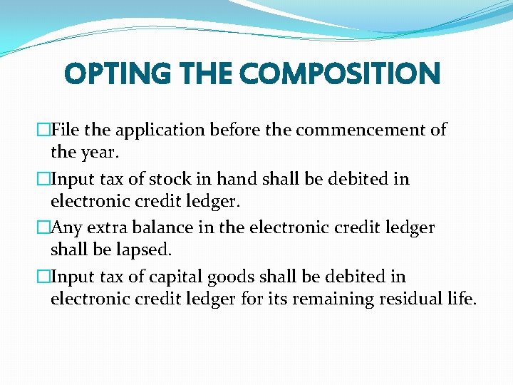 OPTING THE COMPOSITION �File the application before the commencement of the year. �Input tax