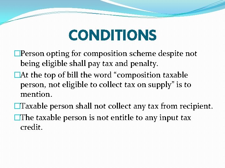 CONDITIONS �Person opting for composition scheme despite not being eligible shall pay tax and