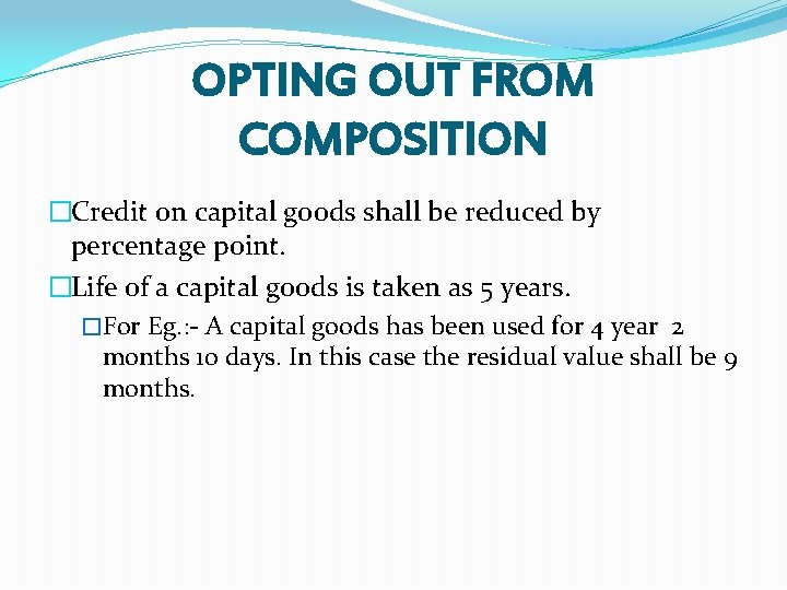 OPTING OUT FROM COMPOSITION �Credit on capital goods shall be reduced by percentage point.