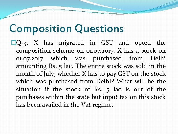 Composition Questions �Q-3. X has migrated in GST and opted the composition scheme on