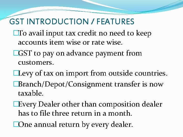 GST INTRODUCTION / FEATURES �To avail input tax credit no need to keep accounts