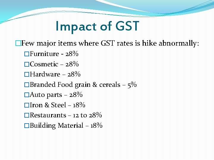 Impact of GST �Few major items where GST rates is hike abnormally: �Furniture -