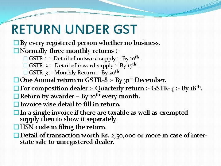 RETURN UNDER GST �By every registered person whether no business. �Normally three monthly returns