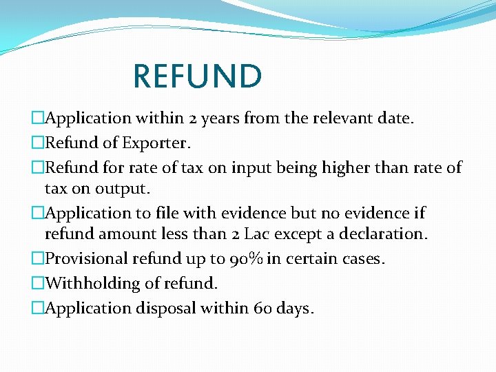 REFUND �Application within 2 years from the relevant date. �Refund of Exporter. �Refund for