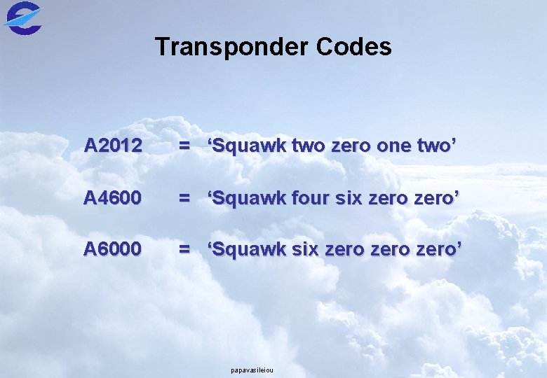 Transponder Codes A 2012 = ‘Squawk two zero one two’ A 4600 = ‘Squawk