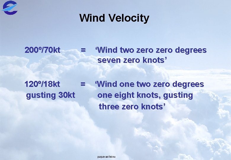 Wind Velocity 200º/70 kt = 120º/18 kt = gusting 30 kt ‘Wind two zero