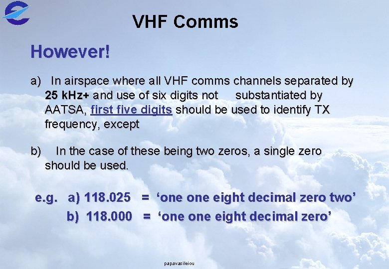 VHF Comms However! a) In airspace where all VHF comms channels separated by 25