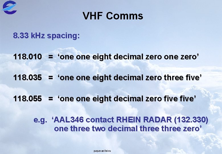 VHF Comms 8. 33 k. Hz spacing: 118. 010 = ‘one eight decimal zero