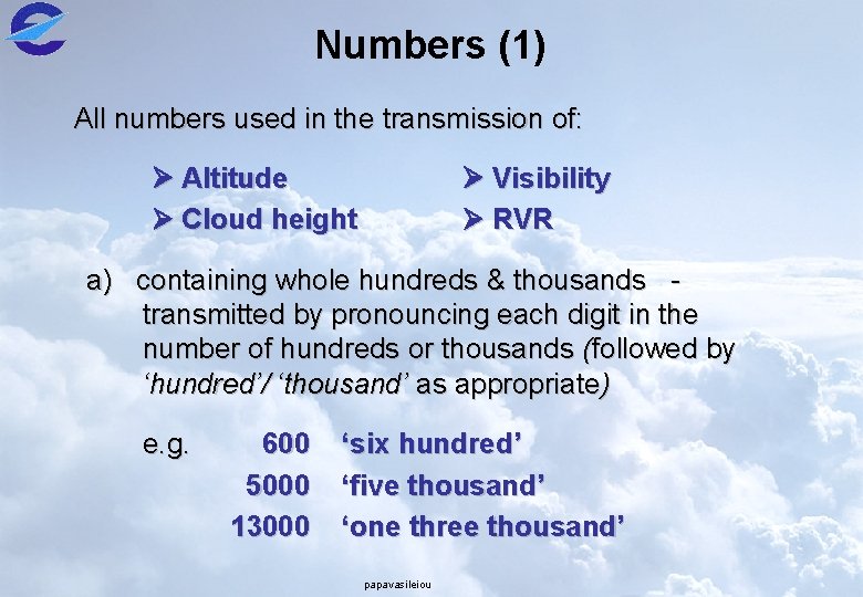 Numbers (1) All numbers used in the transmission of: Altitude Cloud height Visibility RVR