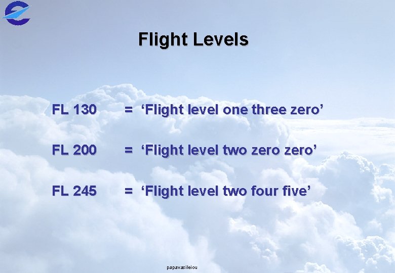Flight Levels FL 130 = ‘Flight level one three zero’ FL 200 = ‘Flight