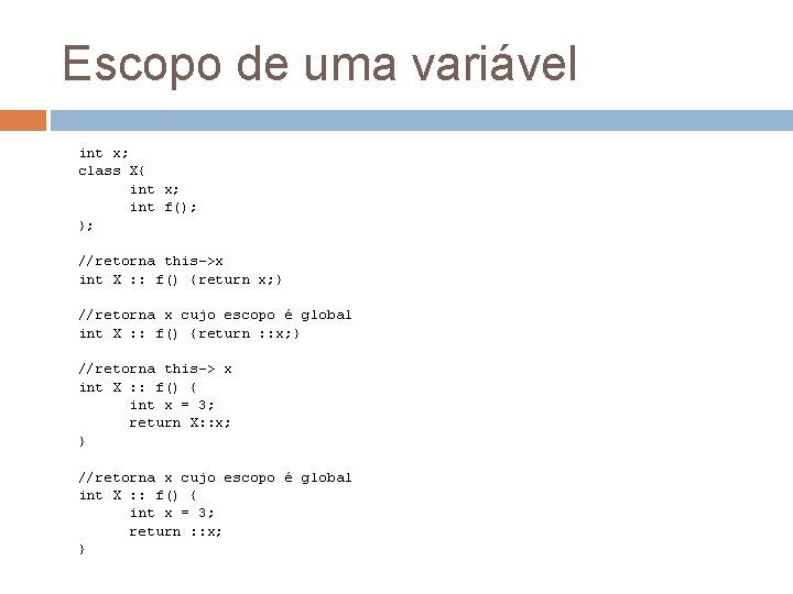 Escopo de uma variável int x; class X{ int x; int f(); }; //retorna