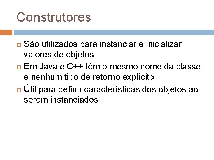 Construtores São utilizados para instanciar e inicializar valores de objetos Em Java e C++