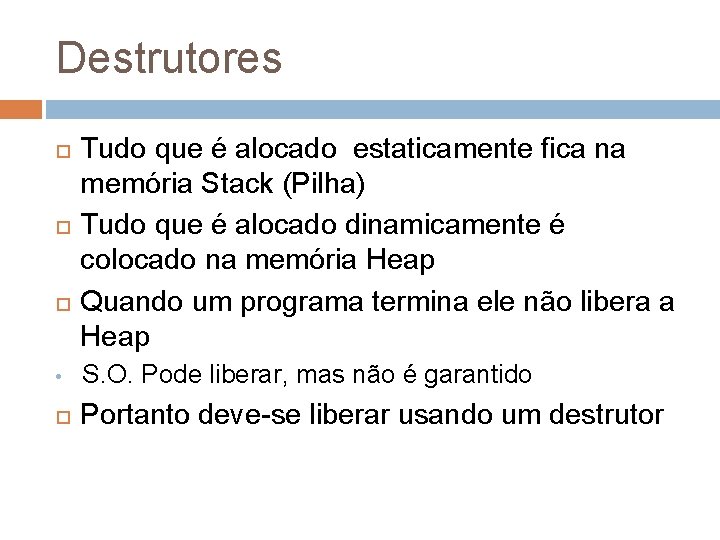 Destrutores Tudo que é alocado estaticamente fica na memória Stack (Pilha) Tudo que é