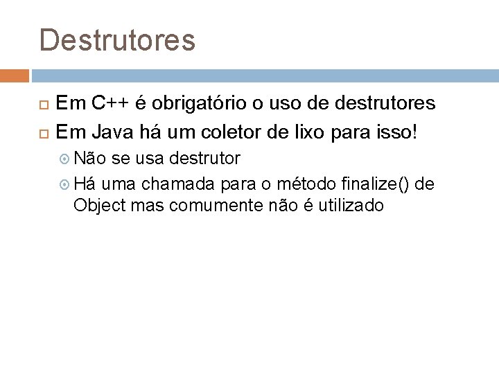 Destrutores Em C++ é obrigatório o uso de destrutores Em Java há um coletor