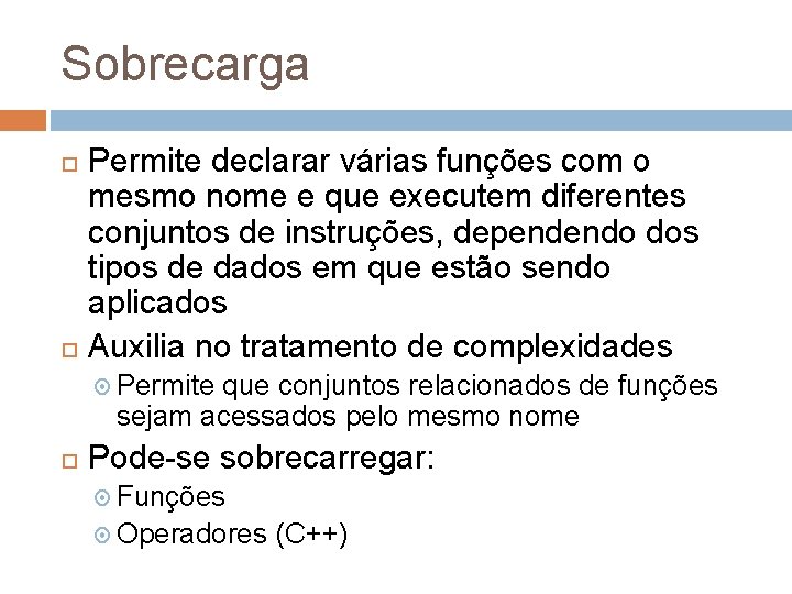 Sobrecarga Permite declarar várias funções com o mesmo nome e que executem diferentes conjuntos