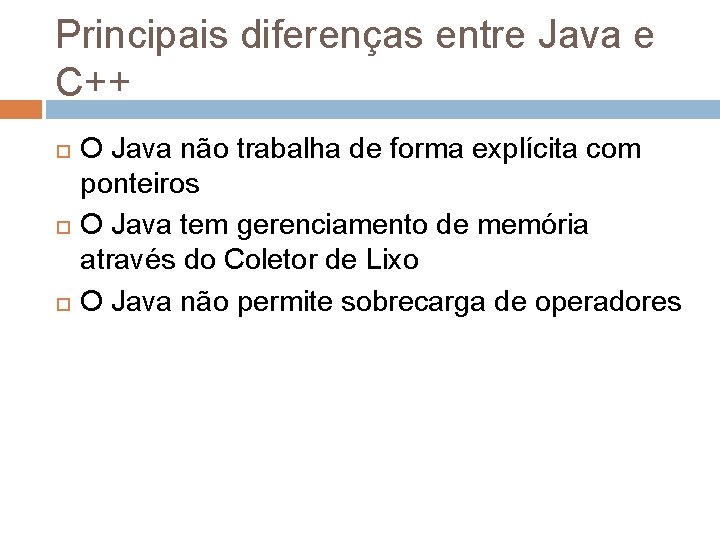 Principais diferenças entre Java e C++ O Java não trabalha de forma explícita com